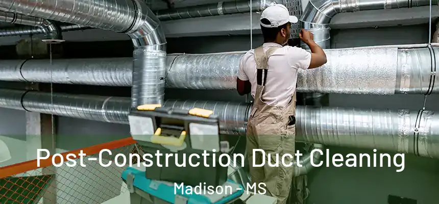  Post-Construction Duct Cleaning Madison - MS