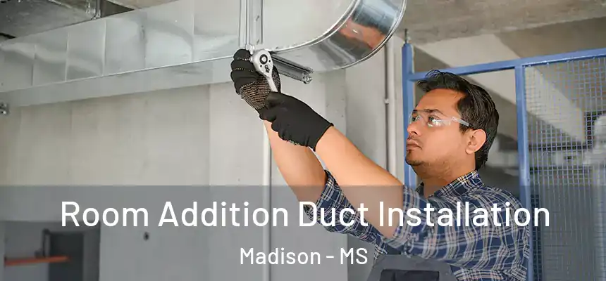 Room Addition Duct Installation Madison - MS